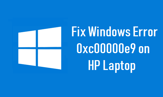 5 Steps to Fix Windows Error 0xc00000e9 on HP Laptop