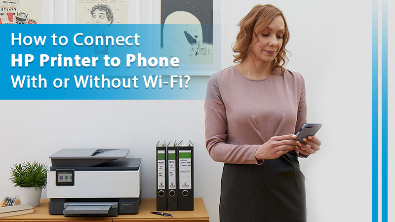 How to Connect HP Printer to Phone With or Without Wi-Fi?