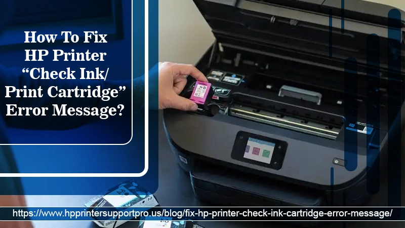 How To Fix HP Printer “Check Ink/Print Cartridge” Error Message?