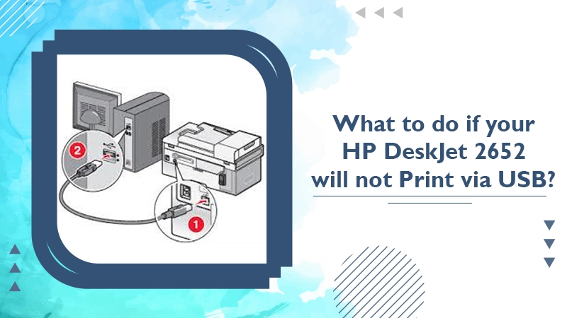 How To Resolve Issue Of ‘HP DeskJet 2652 Will Not Print Via USB’?